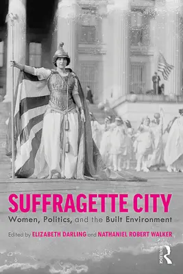 Suffragette City: Ženy, politika a zastavané prostredie - Suffragette City: Women, Politics, and the Built Environment