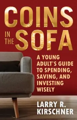 Mince v pohovke: Príručka pre mladých dospelých, ako rozumne míňať, šetriť a investovať - Coins in the Sofa: A young adult's guide to spending, saving, and investing wisely