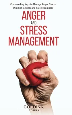 Zvládanie hnevu a stresu: Príručka: Kľúče na zvládanie hnevu, stresu, zníženie úzkosti a zvýšenie šťastia - Anger and Stress Management: Commanding Keys to Manage Anger, Stress, Diminish Anxiety and Raise Happiness