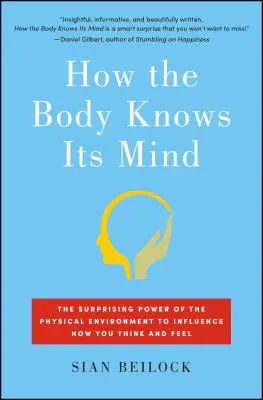 Ako telo pozná svoju myseľ: Vplyv fyzického prostredia na to, ako myslíte a cítite sa: prekvapujúca sila fyzického prostredia - How the Body Knows Its Mind: The Surprising Power of the Physical Environment to Influence How You Think and Feel