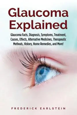 Vysvetlenie glaukómu: Vysvetlenie glaukómu: fakty, diagnostika, príznaky, liečba, príčiny, účinky, alternatívne lieky, liečebné metódy, história, - Glaucoma Explained: Glaucoma Facts, Diagnosis, Symptoms, Treatment, Causes, Effects, Alternative Medicines, Therapeutic Methods, History,