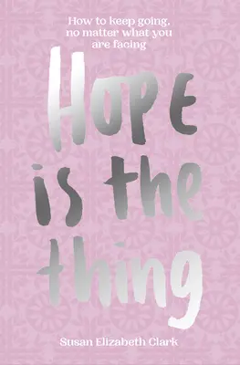 Nádej... je vec: Ako ísť ďalej bez ohľadu na to, čomu čelíte - Hope...Is the Thing: How to Keep Going, No Matter What You Are Facing