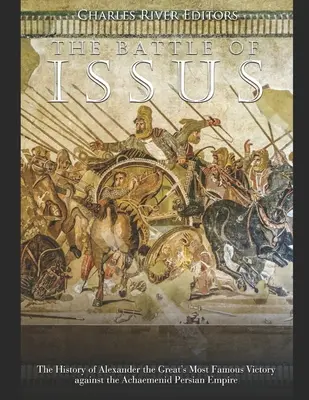 Bitka pri Isse: História najslávnejšieho víťazstva Alexandra Veľkého nad Achaemenidskou perzskou ríšou - The Battle of Issus: The History of Alexander the Great's Most Famous Victory against the Achaemenid Persian Empire