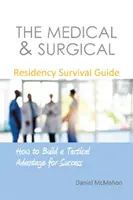 Sprievodca prežitím lekárskej a chirurgickej praxe: Ako si vytvoriť taktickú výhodu pre úspech - The Medical & Surgical Residency Survival Guide: How to Build a Tactical Advantage for Success
