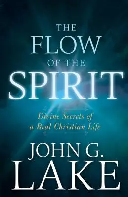 Prúdenie Ducha: Vychádzajte z Božieho ducha: Božské tajomstvá skutočného kresťanského života - The Flow of the Spirit: Divine Secrets of a Real Christian Life