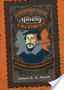 Listy mladému kalvínovi: Pozvanie k reformovanej tradícii: Listy pre mladých kalvínov: Pozvanie k reformovanej tradícii - Letters to a Young Calvinist: An Invitation to the Reformed Tradition