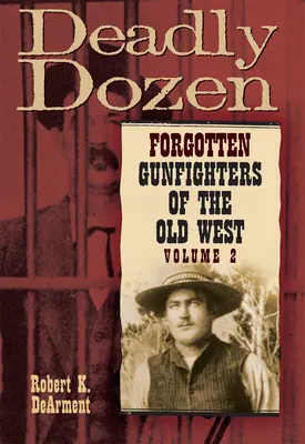 Smrtiaci tucet: Doznievajúci desiatok: Zabudnutí pištoľníci starého Západu, zv. 2 (Forgotten Gunfighters of the Old West, Vol. 2) - Deadly Dozen: Forgotten Gunfighters of the Old West, Vol. 2