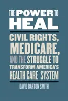 Moc liečiť: Občianske práva, Medicare a boj o transformáciu amerického systému zdravotnej starostlivosti - The Power to Heal: Civil Rights, Medicare, and the Struggle to Transform America's Health Care System