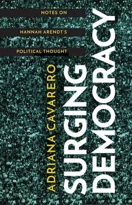 Surging Democracy: Poznámky k politickému mysleniu Hannah Arendtovej - Surging Democracy: Notes on Hannah Arendt's Political Thought