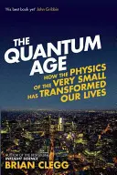 Kvantový vek: Ako fyzika veľmi malých telies zmenila náš život - The Quantum Age: How the Physics of the Very Small Has Transformed Our Lives