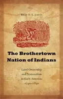 Indiánsky národ Brothertown: Vlastníctvo pôdy a nacionalizmus v ranej Amerike v rokoch 1740 - 1840 - The Brothertown Nation of Indians: Land Ownership and Nationalism in Early America, 1740-1840