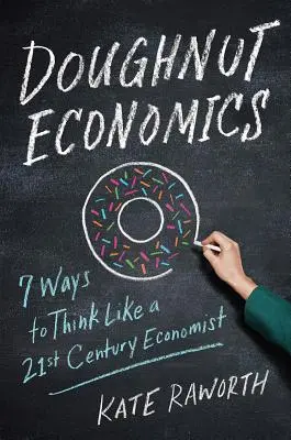 Doughnut Economics (Ekonomika šišiek): Sedem spôsobov, ako myslieť ako ekonóm 21. storočia - Doughnut Economics: Seven Ways to Think Like a 21st-Century Economist