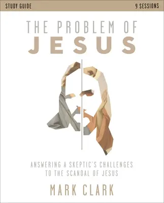 Problém Ježiša Študijná príručka: Odpovede na výzvy skeptika týkajúce sa Ježišovho škandálu - The Problem of Jesus Study Guide: Answering a Skeptic's Challenges to the Scandal of Jesus
