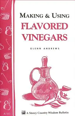 Výroba a používanie ochutených octov: Storeyho múdrosť krajiny Bulletin A-112 - Making & Using Flavored Vinegars: Storey's Country Wisdom Bulletin A-112