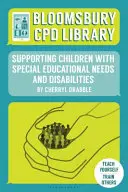 Bloomsbury CPD Library: Podpora detí so špeciálnymi vzdelávacími potrebami a postihnutím - Bloomsbury CPD Library: Supporting Children with Special Educational Needs and Disabilities