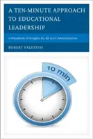 Desaťminútový prístup k vedeniu vzdelávania: Príručka poznatkov pre administrátorov na všetkých úrovniach - A Ten-Minute Approach to Educational Leadership: A Handbook of Insights for All Level Administrators