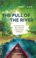 Ťah rieky: Tiahnutie za vodou: Cesta do divokého a vodnatého srdca Británie - The Pull of the River: A Journey Into the Wild and Watery Heart of Britain