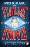 Budúcnosť mysle - Vedecké hľadanie možností, ako pochopiť, zlepšiť a posilniť myseľ - Future of the Mind - The Scientific Quest To Understand, Enhance and Empower the Mind