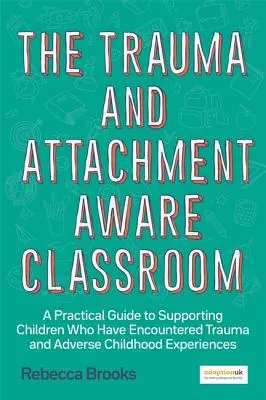 The Trauma and Attachment-Aware Classroom: Praktická príručka na podporu detí, ktoré sa stretli s traumou a nepriaznivými zážitkami z detstva - The Trauma and Attachment-Aware Classroom: A Practical Guide to Supporting Children Who Have Encountered Trauma and Adverse Childhood Experiences