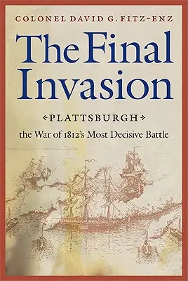 Konečná invázia: Plattsburgh, rozhodujúca bitka vojny z roku 1812 - Final Invasion: Plattsburgh, the War of 1812's Most Decisive Battle