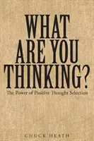 Čo si myslíte: Sila pozitívneho výberu myšlienok - What Are You Thinking: The Power of Positive Thought Selection