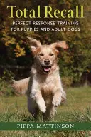 Total Recall: Výcvik dokonalých reakcií pre šteňatá a dospelé psy - Total Recall: Perfect Response Training for Puppies and Adult Dogs