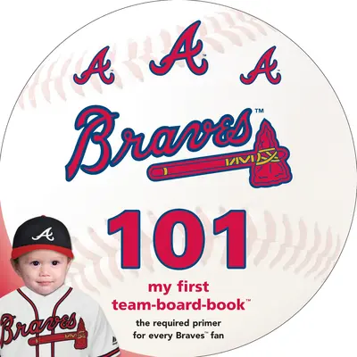 Atlanta Braves 101: Moja prvá tímová kniha - Atlanta Braves 101: My First Team-Board-Book