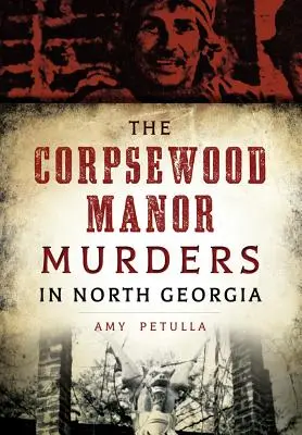 Vraždy na panstve Corpsewood v severnej Georgii - The Corpsewood Manor Murders in North Georgia