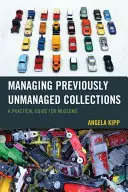 Správa predtým nespravovaných zbierok: Praktická príručka pre múzeá - Managing Previously Unmanaged Collections: A Practical Guide for Museums
