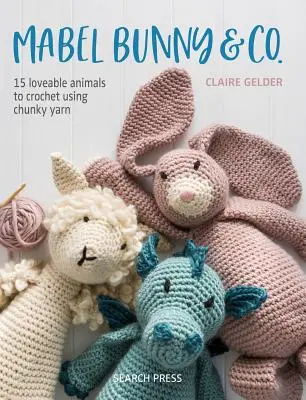Mabel Bunny & Co: Mabel & Co.: 15 milých zvieratiek na háčkovanie z hrubej priadze - Mabel Bunny & Co.: 15 Loveable Animals to Crochet Using Chunky Yarn
