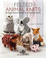 Plstené zvieracie úplety: 20 večných kamarátov na pletenie, plstenie a lásku - Felted Animal Knits: 20 Keep-Forever Friends to Knit, Felt and Love