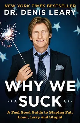 Prečo sme na nič: A Feel Good Guide to Staying Fat, Loud, Lazy and Stupid - Why We Suck: A Feel Good Guide to Staying Fat, Loud, Lazy and Stupid