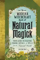 Moderná čarodejnícka kniha o prírodnej mágii: Knižka čarodejníckej mágie: Váš sprievodca pri výrobe kúziel, rituálov a zaklínadiel zo sveta prírody - The Modern Witchcraft Book of Natural Magick: Your Guide to Crafting Charms, Rituals, and Spells from the Natural World