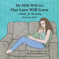 Moje mlieko pôjde, naša láska bude rásť: Kniha o dojčení - My Milk Will Go, Our Love Will Grow: A Book for Weaning