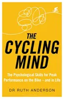Cyklistická myseľ: Psychologické zručnosti pre špičkový výkon na bicykli - a v živote - The Cycling Mind: The Psychological Skills for Peak Performance on the Bike - And in Life
