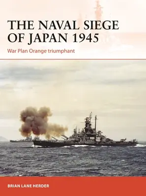 Námorné obliehanie Japonska v roku 1945: Vojnový plán Orange triumfuje - The Naval Siege of Japan 1945: War Plan Orange Triumphant