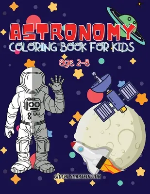 Astronomické omaľovánky: Astronómia a vesmírne vymaľovánky pre deti, batoľatá, dievčatá a chlapcov, pracovný zošit s aktivitami pre druhy, jednoduché vyfarbovanie Ag - Astronomy coloring book: Astronomy and Space coloring book for kids, Toddlers, Girls and Boys, Activity Workbook for kinds, Easy to coloring Ag