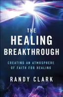 Prielom uzdravenia: Vytváranie atmosféry viery pre uzdravenie - The Healing Breakthrough: Creating an Atmosphere of Faith for Healing