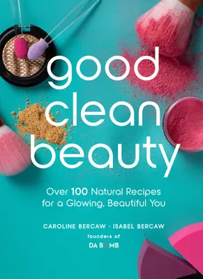 Dobrá čistá krása: Viac ako 100 prírodných receptov pre žiarivú a krásnu pleť - Good Clean Beauty: Over 100 Natural Recipes for a Glowing, Beautiful You