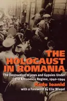 Holokaust v Rumunsku: Ničenie Židov a Rómov za Antonescovho režimu, 1940 - 1944 - The Holocaust in Romania: The Destruction of Jews and Gypsies Under the Antonescu Regime, 1940-1944