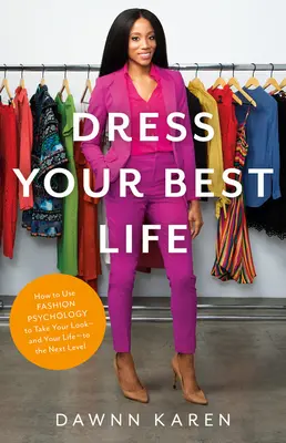 Oblečte si svoj najlepší život: Ako využiť psychológiu módy, aby ste svoj vzhľad - a svoj život - posunuli na vyššiu úroveň - Dress Your Best Life: How to Use Fashion Psychology to Take Your Look -- And Your Life -- To the Next Level
