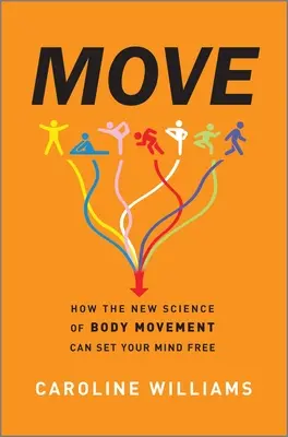 Pohyb: Ako môže nová veda o pohybe tela oslobodiť vašu myseľ - Move: How the New Science of Body Movement Can Set Your Mind Free