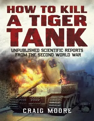 Ako zabiť tank Tiger: Nepublikované vedecké správy z druhej svetovej vojny - How to Kill a Tiger Tank - Unpublished Scientific Reports from the Second World War