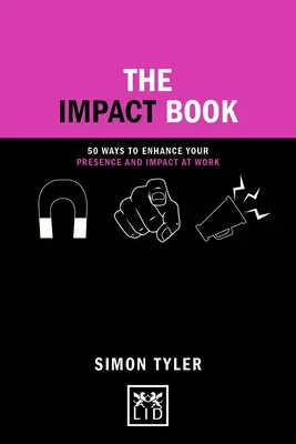The Impact Book (Kniha o dopade): 50 spôsobov, ako zvýšiť svoju prítomnosť a vplyv v práci - The Impact Book: 50 Ways to Enhance Your Presence and Impact at Work