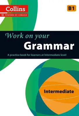 Work on Your Grammar: A Practice Book for Learners at Intermediate Level (Pracujte na svojej gramatike: cvičebnica pre stredne pokročilých) - Work on Your Grammar: A Practice Book for Learners at Intermediate Level