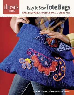 Jednoduché šitie tašiek: Vydarené šitie: Šitie nákupných tašiek, tašiek cez rameno a tašiek na prenášanie - Easy-To-Sew Tote Bags: Make Shoppers, Shoulder Bags & Carry-Alls