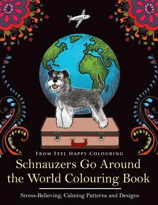 Knírači idú okolo sveta Omaľovánky: Zábavné vymaľovánky pre dospelých a deti 10+ - Schnauzers Go Around the World Colouring Book: Fun Schnauzer Colouring Book for Adults and Kids 10+
