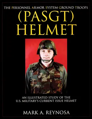 Prilba pozemného vojska Personnel Armor System (Pasgt): (Pasgt): Ilustrovaná štúdia o prilbe americkej armády v súčasnom vydaní - The Personnel Armor System Ground Troops (Pasgt) Helmet: An Illustrated Study of the U.S. Military's Current Issue Helmet
