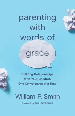 Rodičovstvo so slovami milosti: Budovanie vzťahov s deťmi po jednom rozhovore - Parenting with Words of Grace: Building Relationships with Your Children One Conversation at a Time