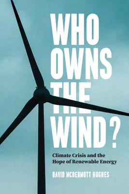Komu patrí vietor? Klimatická kríza a nádej na obnoviteľné zdroje energie - Who Owns the Wind?: Climate Crisis and the Hope of Renewable Energy